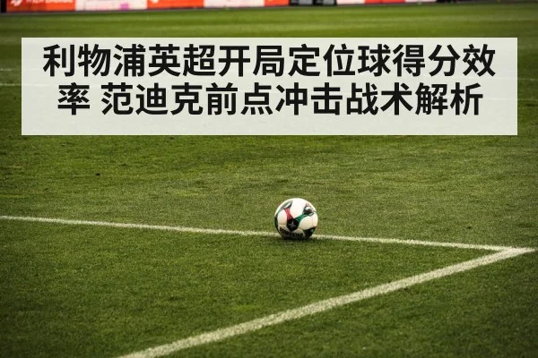 利物浦英超开局定位球得分效率 范迪克前点冲击战术解析