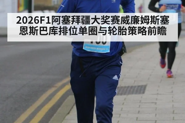 2026F1阿塞拜疆大奖赛威廉姆斯塞恩斯巴库排位单圈与轮胎策略前瞻