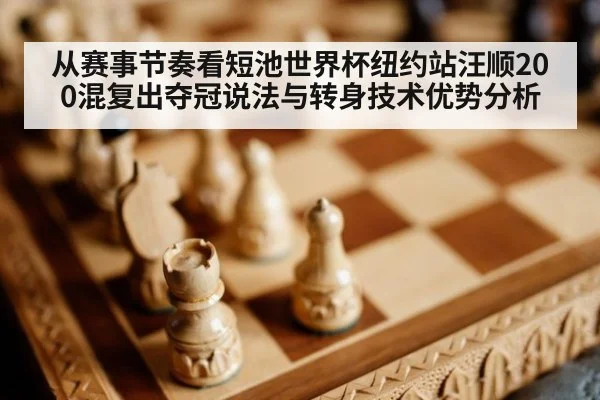 从赛事节奏看短池世界杯纽约站汪顺200混复出夺冠说法与转身技术优势分析